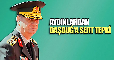 Aydınlardan İlker Başbuğ'a sert tepki