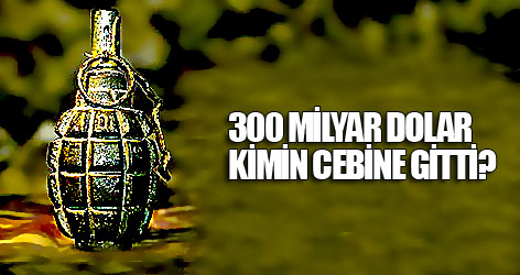 300 milyar dolar kimin cebine gitti?