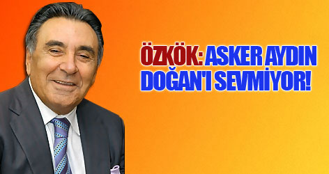 Özkök: Asker Aydın Doğan'ı sevmiyor!