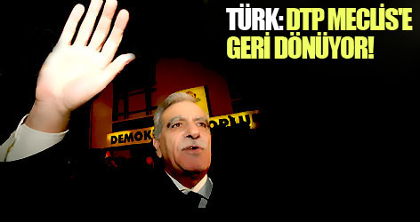 Türk: DTP Meclis'e geri dönüyor!