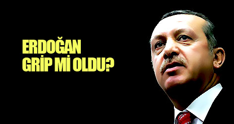 Erdoğan grip mi oldu?