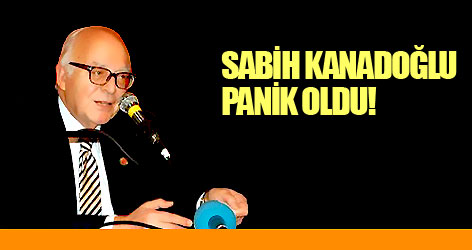 Sabih Kanadoğlu panik oldu!