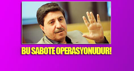Altan Tan: Bu sabote operasyonudur