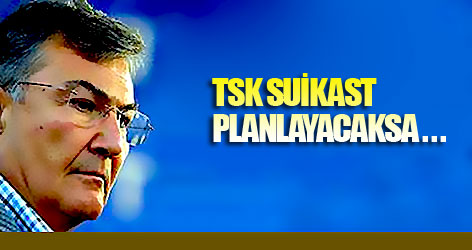 Baykal: TSK suikast planlayacaksa...