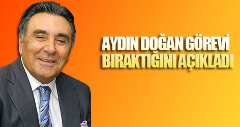 Aydın Doğan görevi bıraktığını açıkladı