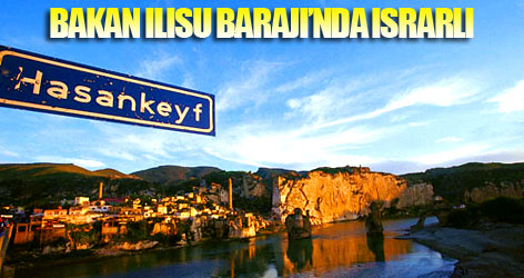 Bakan Ilısu Barajı’nda ısrarlı