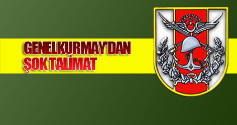 Genelkurmay'dan şok talimat