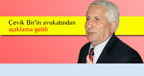 Çevik Bir'in avukatından açıklama geldi