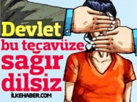 Devlet bu tecavüze sağır dilsiz ...