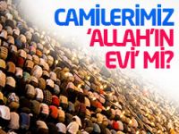 Camilerimiz ‘Allah’ın evi’ mi?