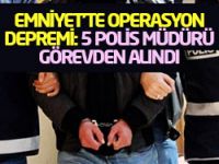 Emniyet'te operasyon depremi: 5 Polis müdürü görevden alındı