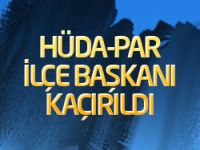 Hüda-Par ilçe başkanı kaçırıldı